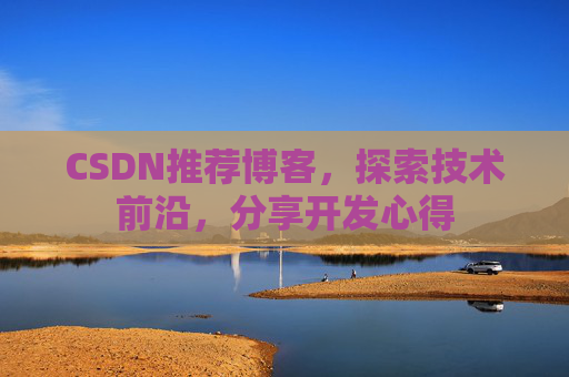 CSDN推荐博客，探索技术前沿，分享开发心得